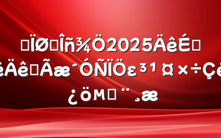 ĳ˰2025ϰȫεı