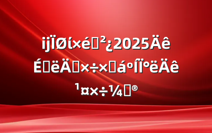 ĳί֯2025ϰ깤ܽ°깤ƻ
