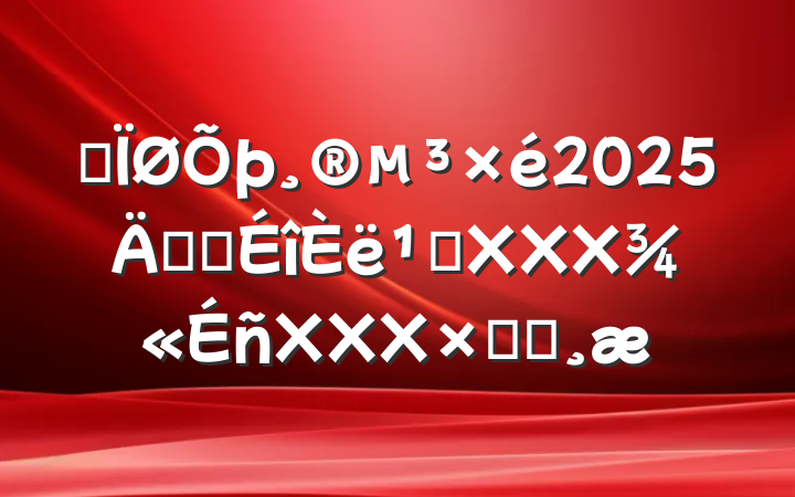 ĳ2025꿪չ᳹XXXXXXܽᱨ