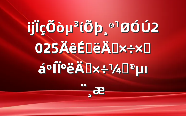 ĳί2025ϰ깤ܽ°깤ƻı