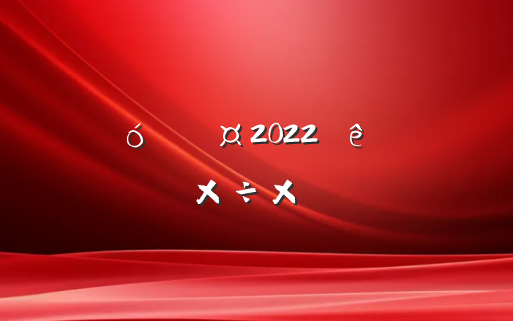 ҵԱ2022ϰ깤ܽ᷶