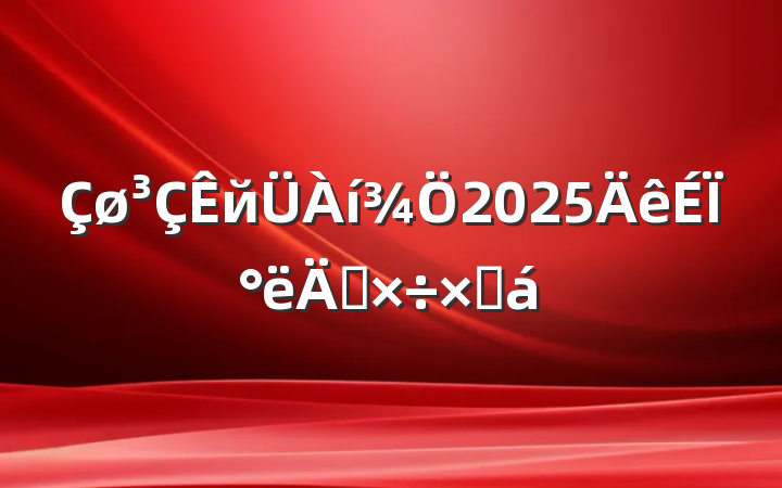 й2025ϰ깤ܽ
