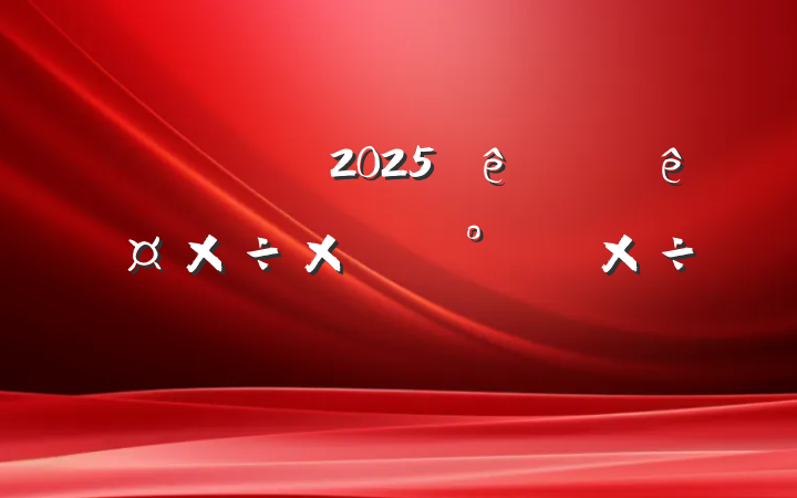 2025ϰ깤ܽἰ°깤ƻ