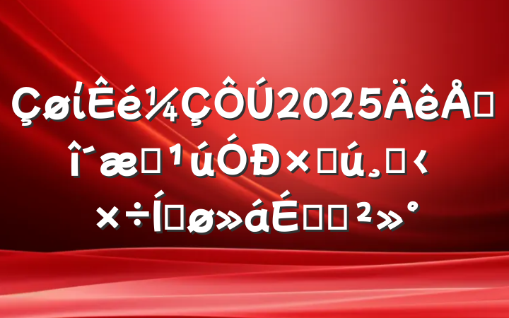 ί2025̻ʲĸ﹤ƽϵĽ