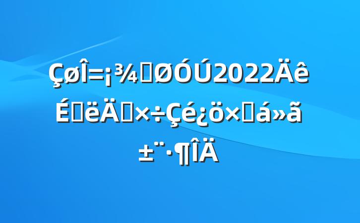 ֹ2022ϰ깤ܽ㱨