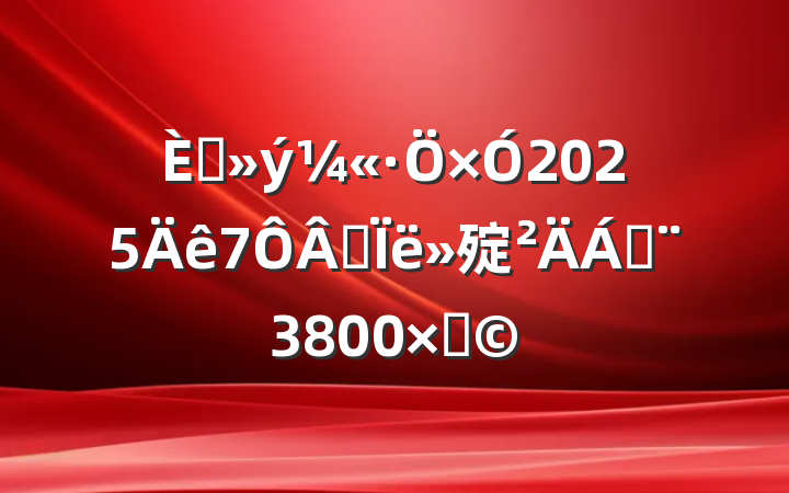 뵳20257˼㱨ϣ3800֣
