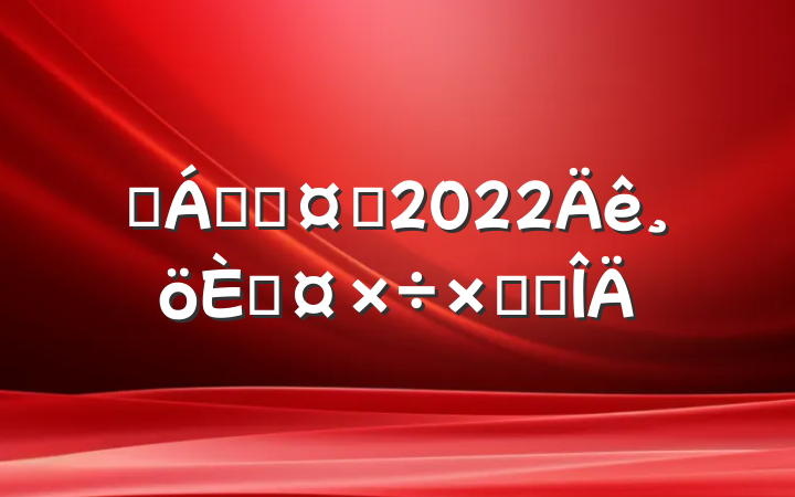 ɭֹܻԱ2022˹ܽ᷶