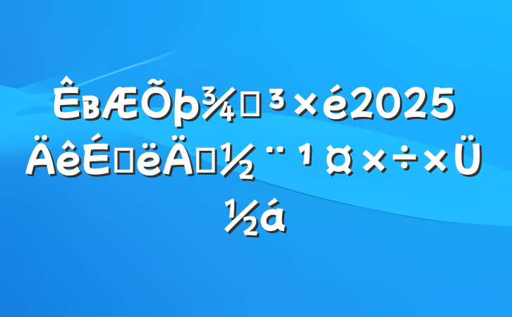 вֵ2025ϰ굳ܽ