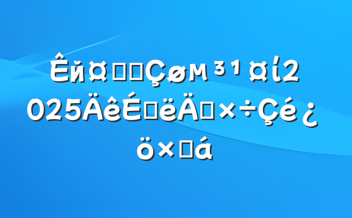 йҵ԰ί2025ϰ깤ܽ