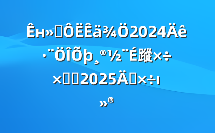 нͨ2024귨蹤ܽἰ2025깤ı