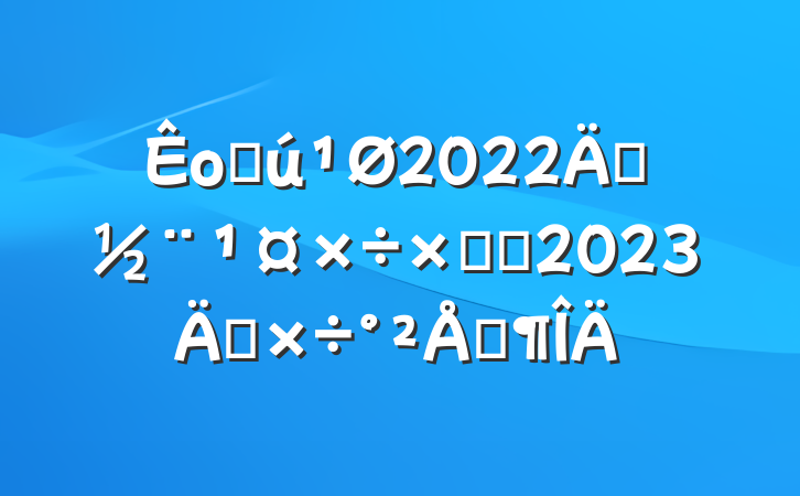 оֻ2022굳ܽἰ2023깤ŷ