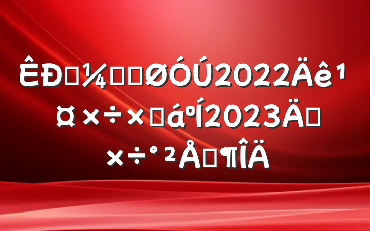 ͳƾֹ2022깤ܽ2023깤ŷ