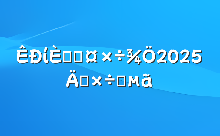 ί˲Ź2025깤Ҫ