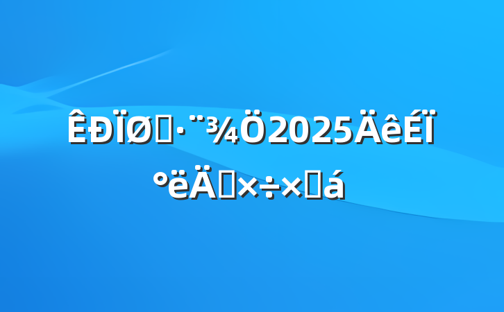 ˾2025ϰ깤ܽ