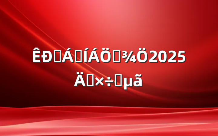 ԰ֺҵ2025깤Ҫ