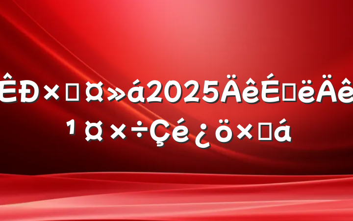 ܹ2025ϰ깤ܽ