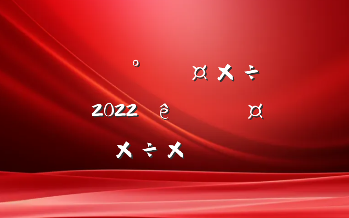 ͳϵͳ칫ҹԱ2022ȸ˹ܽ᷶
