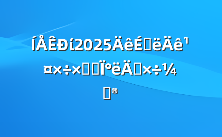 ί2025ϰ깤ܽἰ°깤ƻ