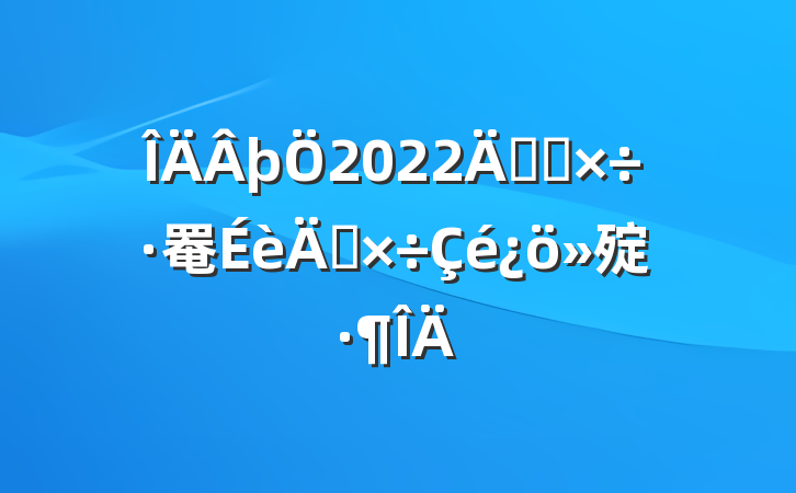 þ2022꿪չ罨깤㱨