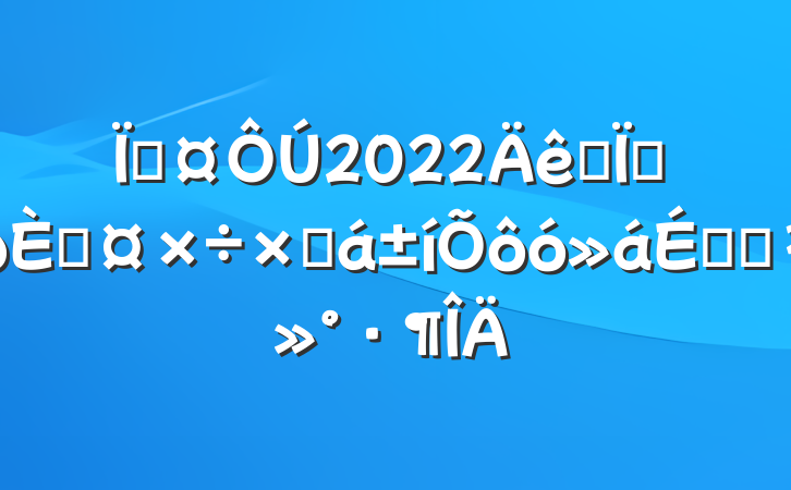 س2022ȫؽڹܽôϵĽ