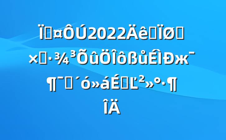س2022ȫͶʻůжԱϵĽ