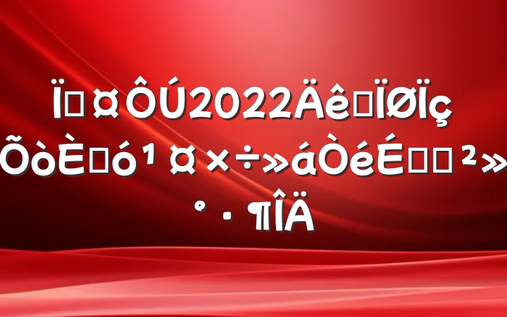 س2022ȫ˴ϵĽ