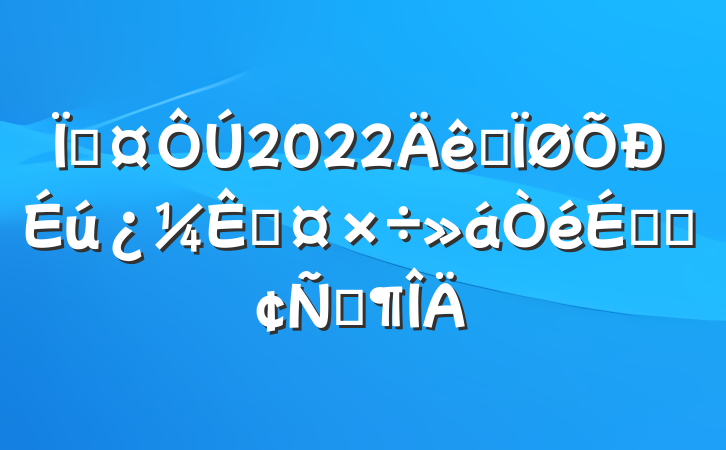 س2022ȫԹϵķԷ