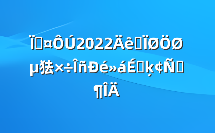 س2022ȫص㹤ϵķԷ