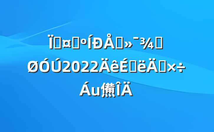 عҵϢֹ2022ϰ깤㷶