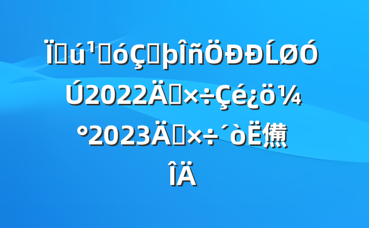 ػغڷĹ2022깤2023깤㷶
