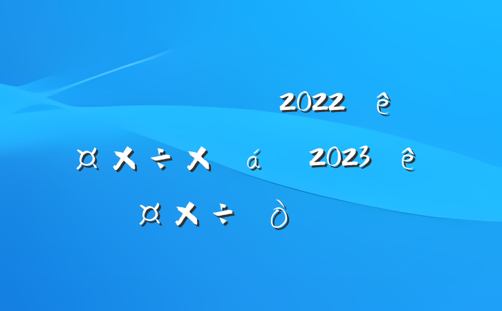 ؽֹ2022깤ܽ2023깤㷶