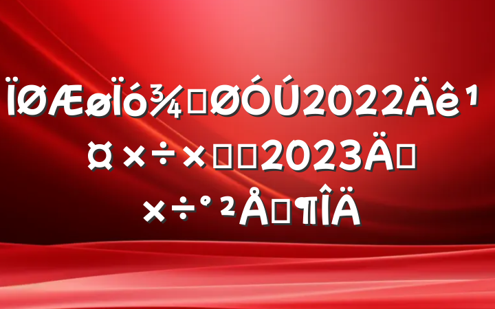 ֹ2022깤ܽἰ2023깤ŷ