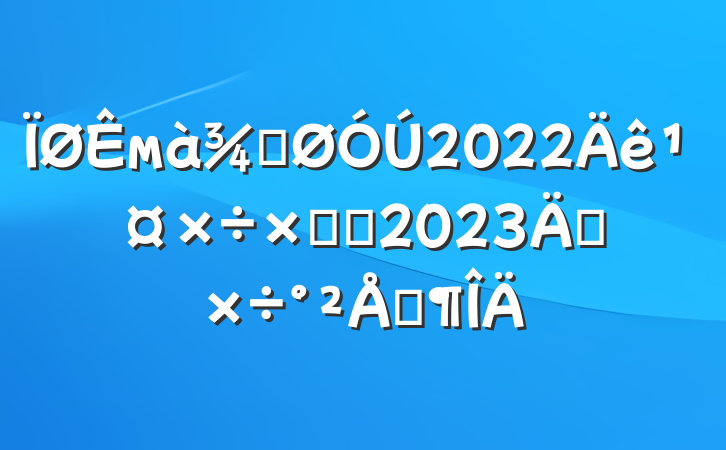 мֹ2022깤ܽἰ2023깤ŷ