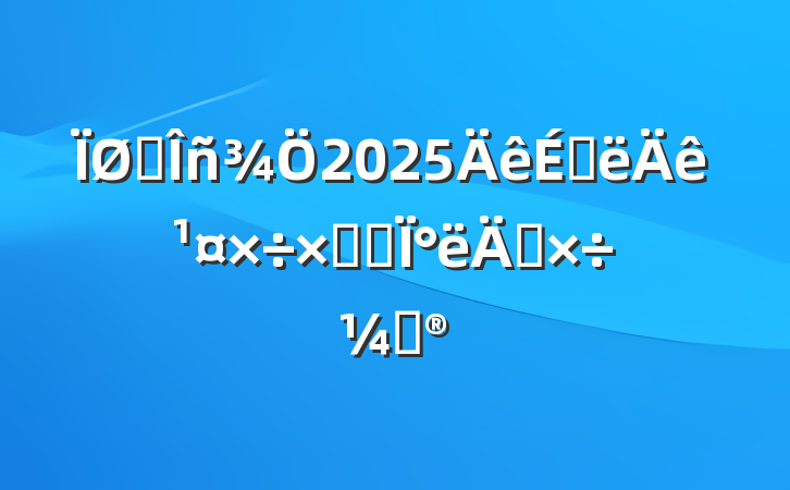 ˰2025ϰ깤ܽἰ°깤ƻ