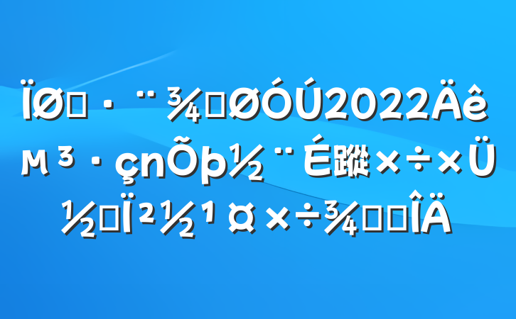 ˾ֹ2022굳蹤ܽἰ²ٴ뷶