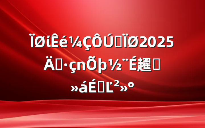 ίȫ2025굳趯ԱϵĽ