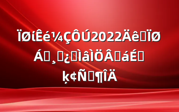ί2022ȫ쵼ɲרۻϵķԷ