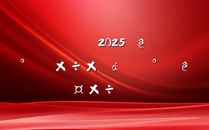 ίͳս2025ϰ깤ܽ°깤ƻ