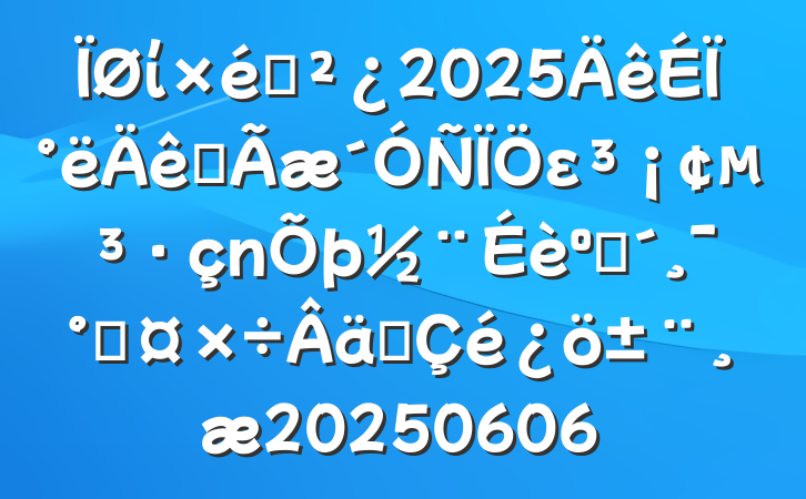 ί֯2025ϰȫεͷܹʵ20250606