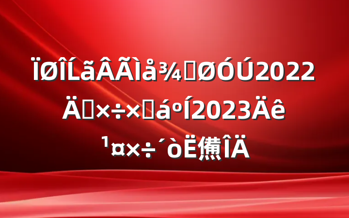 Ĺֹ2022깤ܽ2023깤㷶
