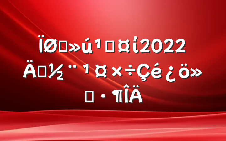 ֱعί2022굳㱨