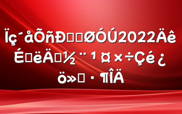 ˾ֹ2022ϰ굳㱨