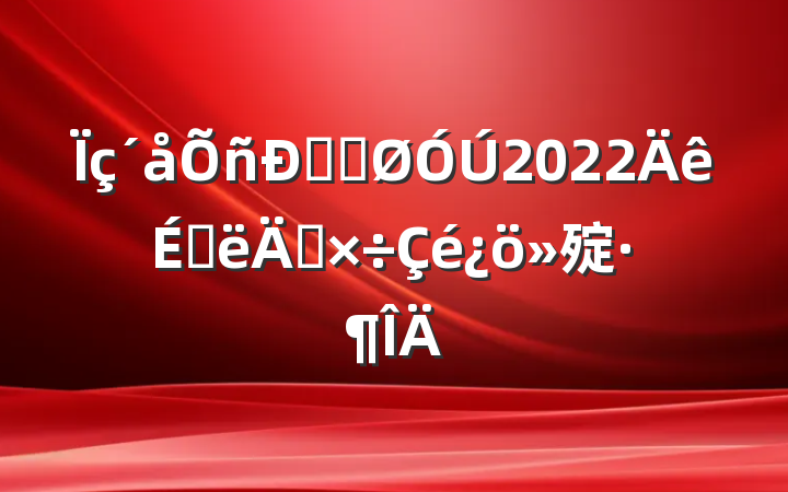 ˾ֹ2022ϰ깤㱨