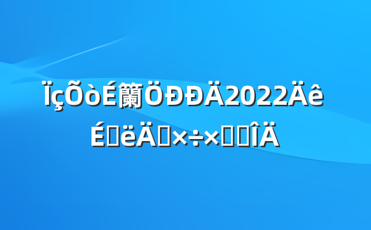 籣2022ϰ깤ܽ᷶