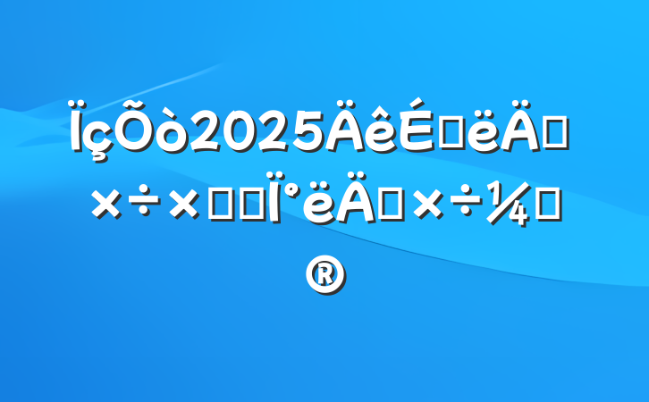 2025ϰ깤ܽἰ°깤ƻ