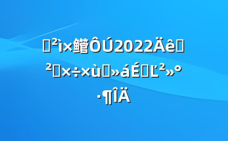 Ѳ鳤2022Ѳ칤̸ϵĽ
