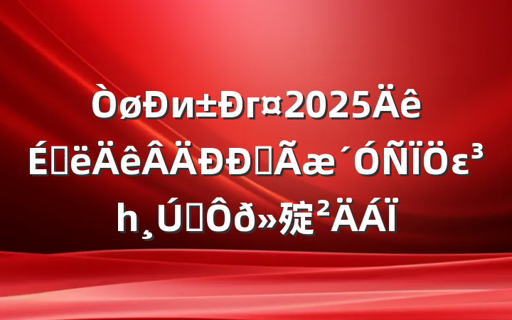 иг2025ϰȫεһ˫㱨