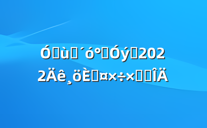 ׶԰ౣԱ2022˹ܽ᷶