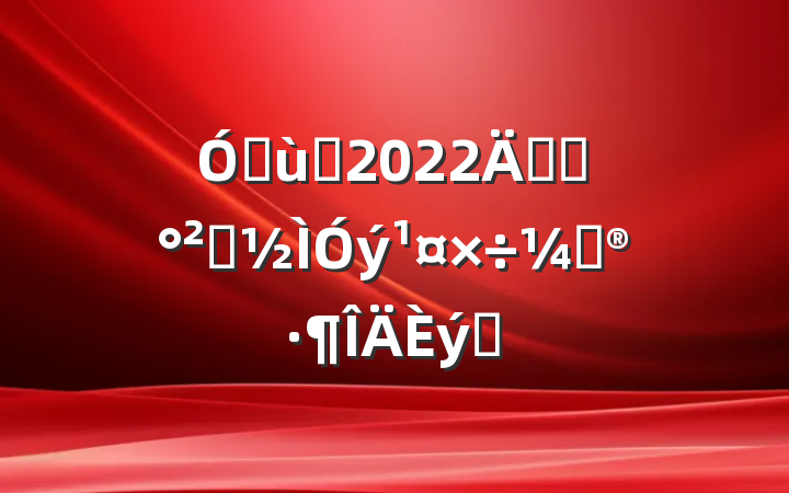 ׶԰2022꿪չȫƻƪ