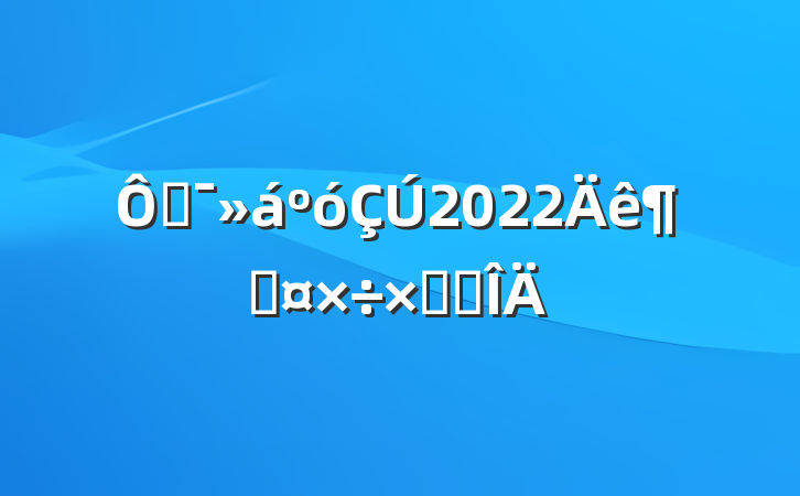 ˶2022ȹܽ᷶